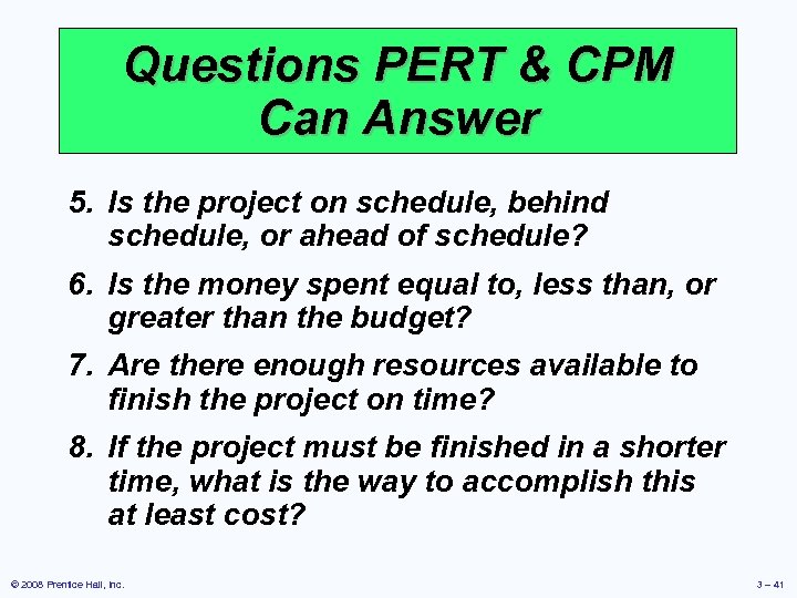 Questions PERT & CPM Can Answer 5. Is the project on schedule, behind schedule,