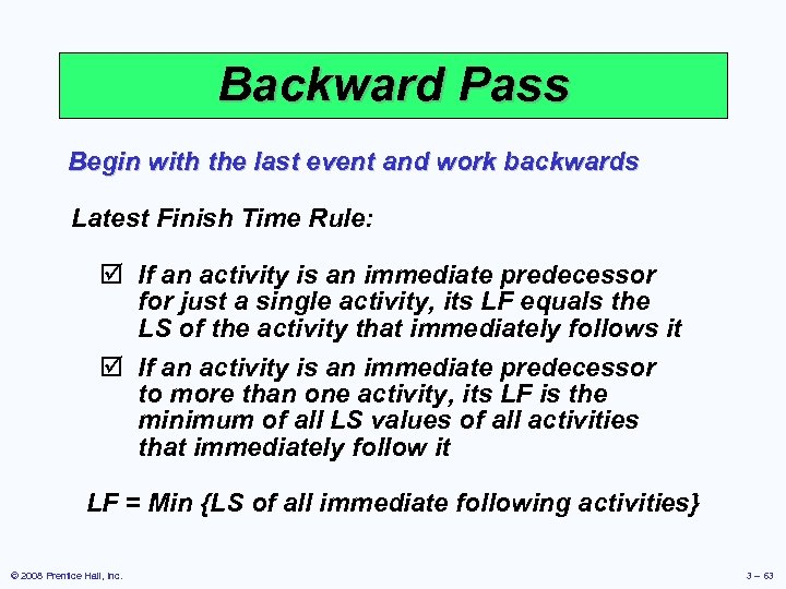 Backward Pass Begin with the last event and work backwards Latest Finish Time Rule: