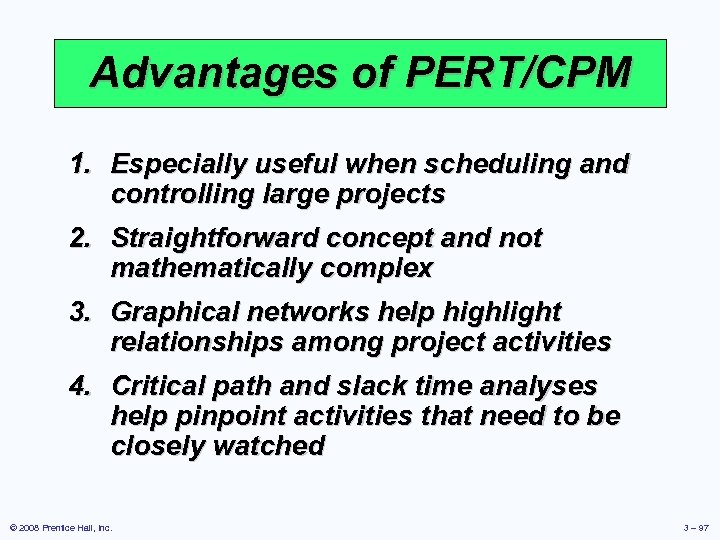 Advantages of PERT/CPM 1. Especially useful when scheduling and controlling large projects 2. Straightforward