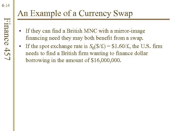 6 -14 Finance 457 An Example of a Currency Swap • If they can