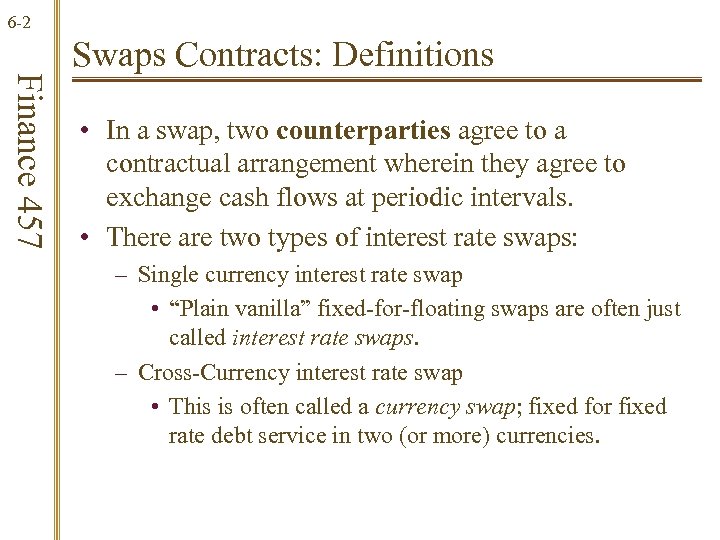 6 -2 Finance 457 Swaps Contracts: Definitions • In a swap, two counterparties agree