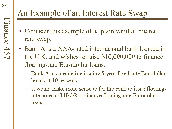 6 -4 Finance 457 An Example of an Interest Rate Swap • Consider this