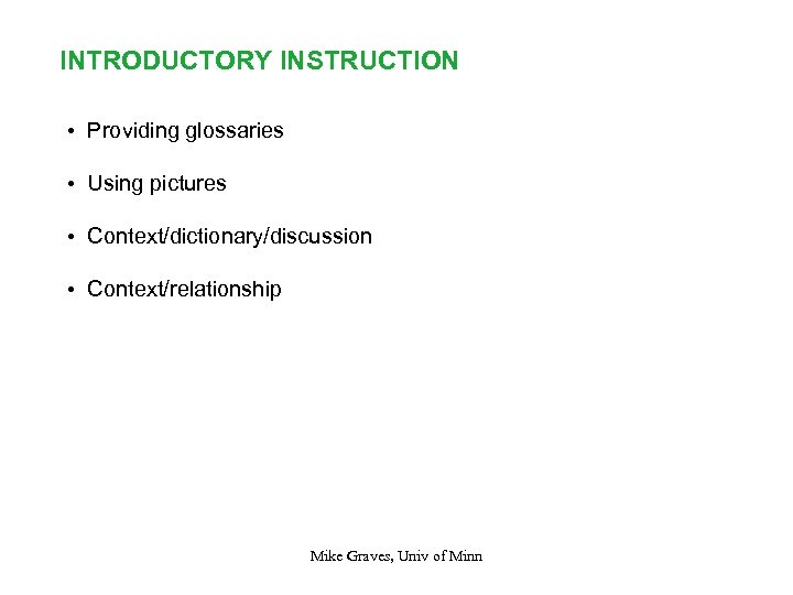 INTRODUCTORY INSTRUCTION • Providing glossaries • Using pictures • Context/dictionary/discussion • Context/relationship Mike Graves,