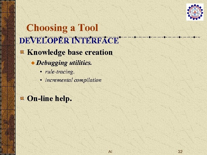 Choosing a Tool DEVELOPER INTERFACE Knowledge base creation Debugging utilities. • rule-tracing. • incremental