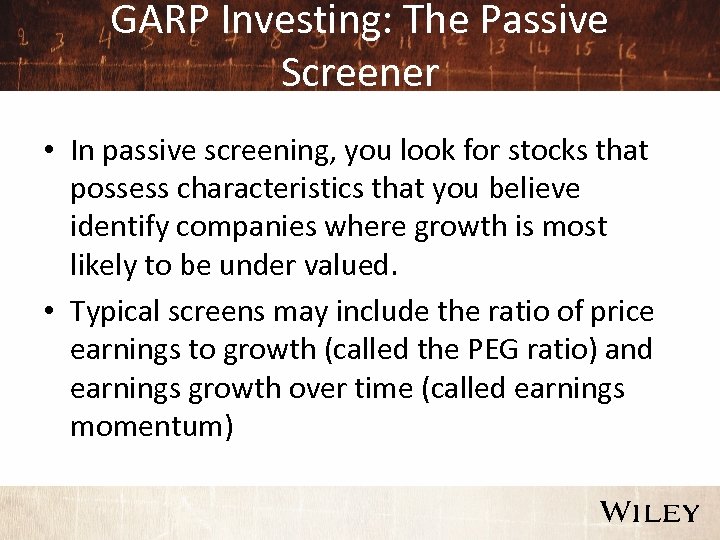 GARP Investing: The Passive Screener • In passive screening, you look for stocks that
