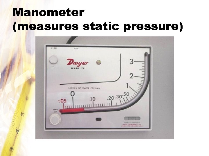 Manometer (measures static pressure) 