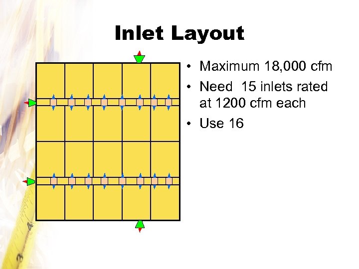 Inlet Layout • Maximum 18, 000 cfm • Need 15 inlets rated at 1200