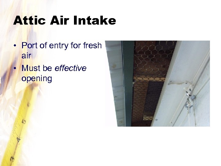 Attic Air Intake • Port of entry for fresh air • Must be effective