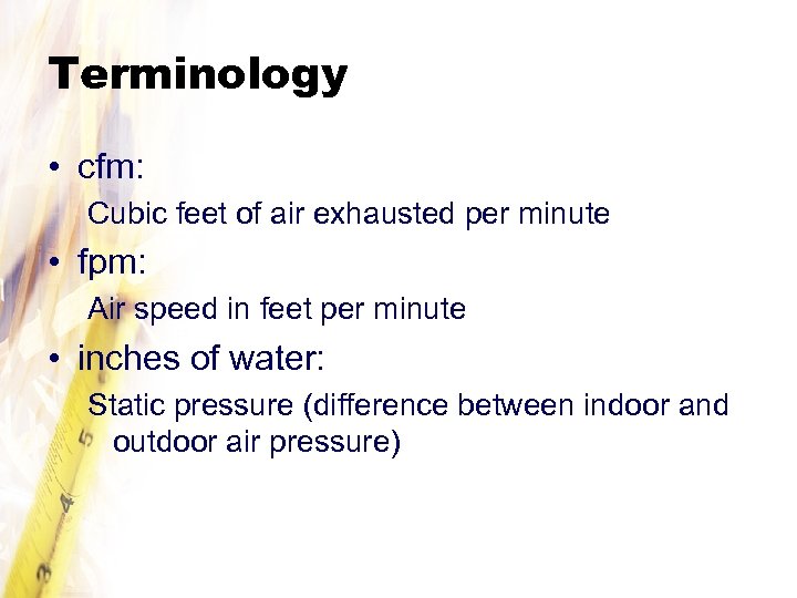 Terminology • cfm: Cubic feet of air exhausted per minute • fpm: Air speed