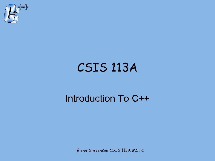 CSIS 113 A Introduction To C++ Glenn Stevenson CSIS 113 A MSJC 