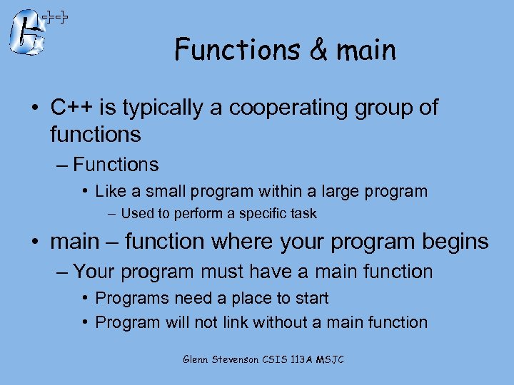 Functions & main • C++ is typically a cooperating group of functions – Functions