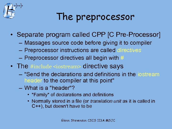 The preprocessor • Separate program called CPP [C Pre-Processor] – Massages source code before