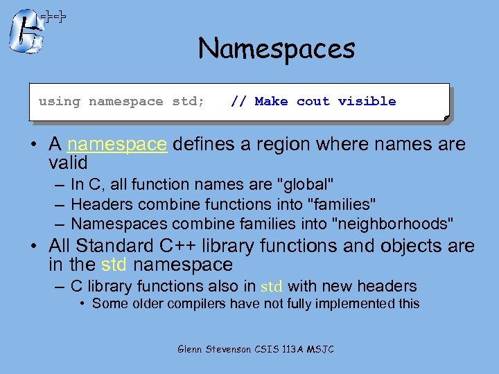 Namespaces using namespace std; // Make cout visible • A namespace defines a region