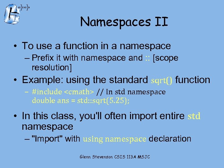 Namespaces II • To use a function in a namespace – Prefix it with