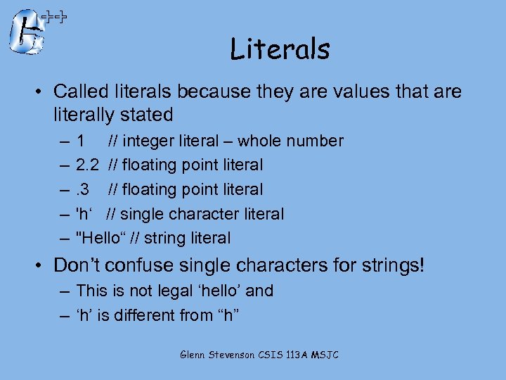 Literals • Called literals because they are values that are literally stated – –