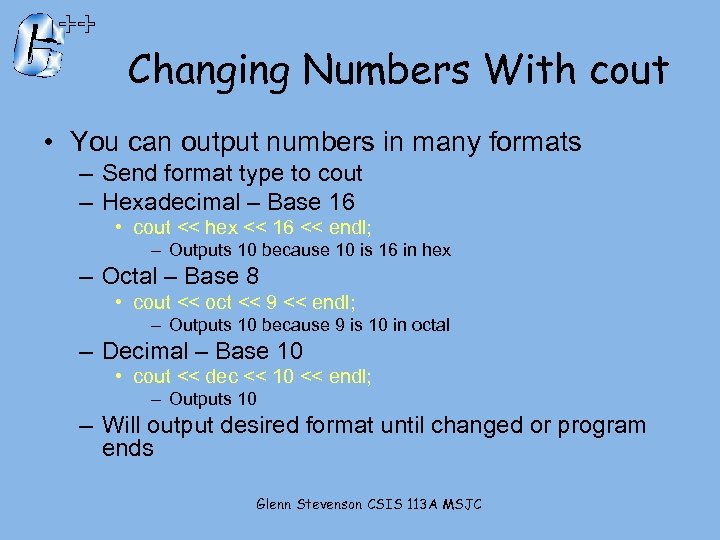 Changing Numbers With cout • You can output numbers in many formats – Send