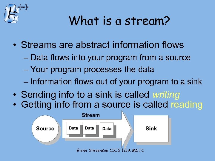 What is a stream? • Streams are abstract information flows – Data flows into