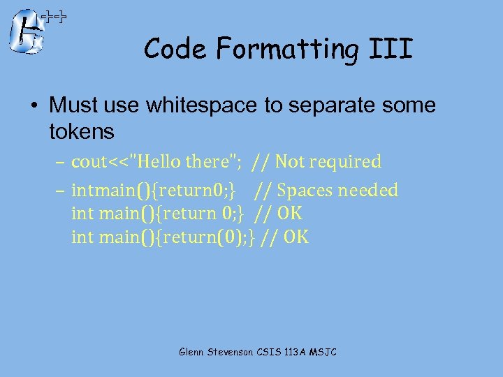 Code Formatting III • Must use whitespace to separate some tokens – cout<<