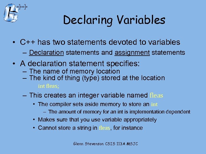 Declaring Variables • C++ has two statements devoted to variables – Declaration statements and