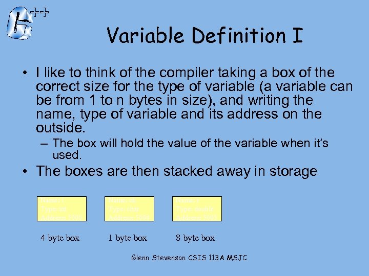 Variable Definition I • I like to think of the compiler taking a box