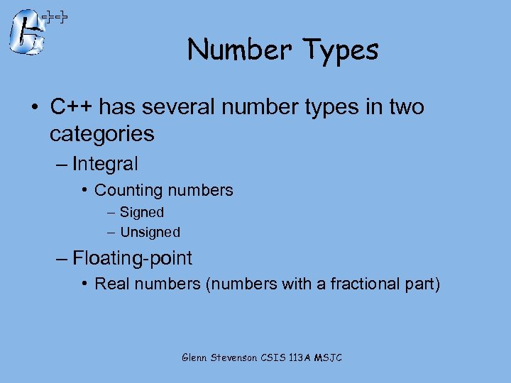 Number Types • C++ has several number types in two categories – Integral •