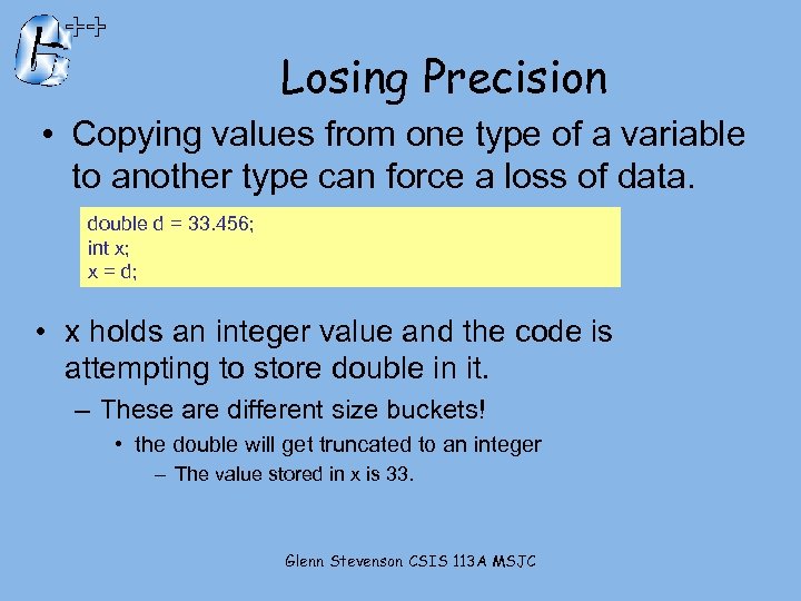 Losing Precision • Copying values from one type of a variable to another type