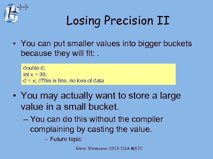 Losing Precision II • You can put smaller values into bigger buckets because they