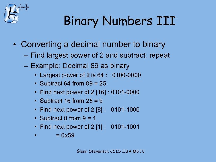 Binary Numbers III • Converting a decimal number to binary – Find largest power