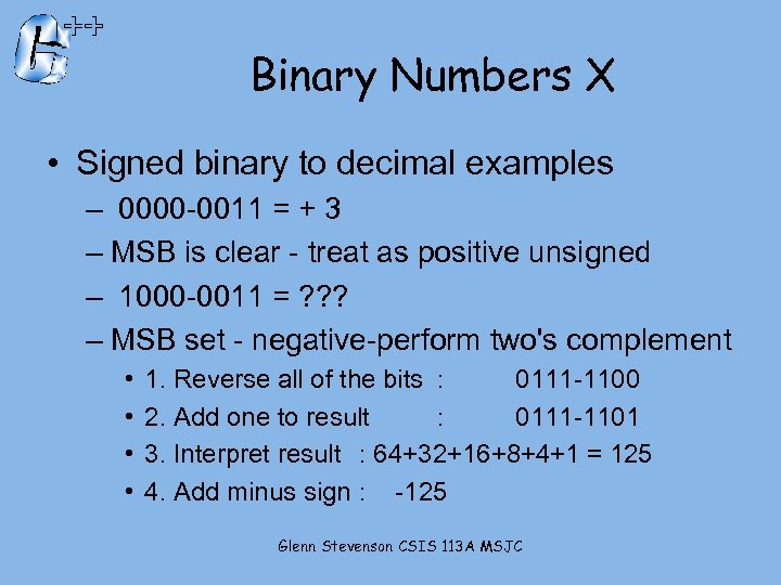 Binary Numbers X • Signed binary to decimal examples – 0000 -0011 = +