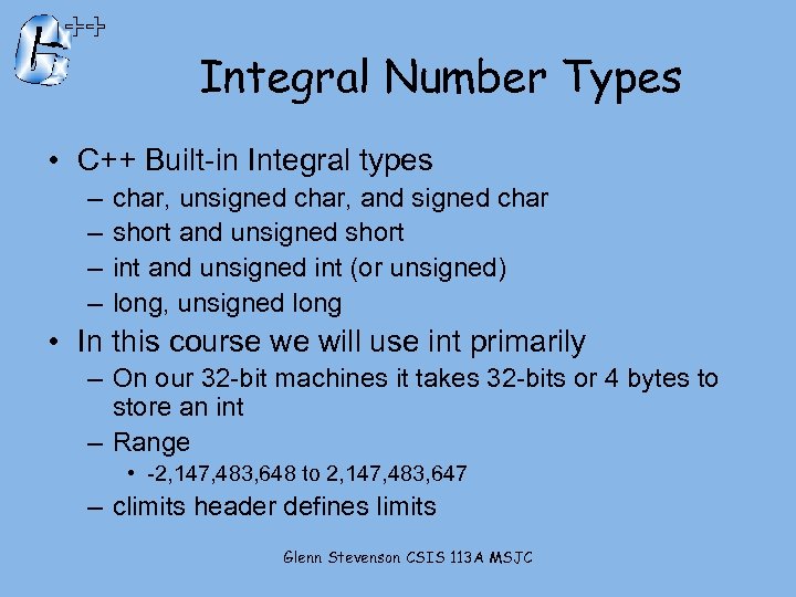 Integral Number Types • C++ Built-in Integral types – – char, unsigned char, and