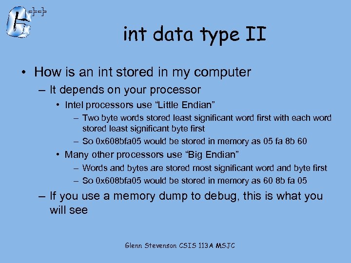 int data type II • How is an int stored in my computer –