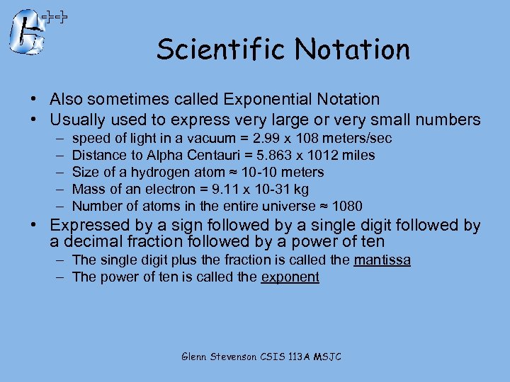 Scientific Notation • Also sometimes called Exponential Notation • Usually used to express very