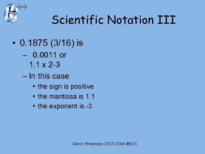 Scientific Notation III • 0. 1875 (3/16) is – 0. 0011 or 1. 1