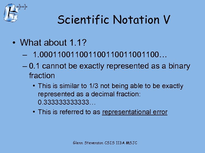 Scientific Notation V • What about 1. 1? – 1. 000110011001100… – 0. 1