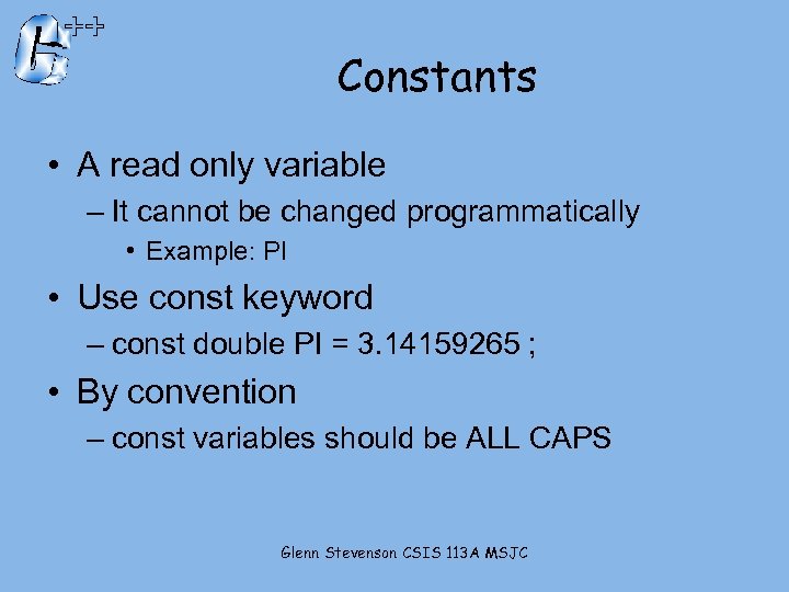 Constants • A read only variable – It cannot be changed programmatically • Example: