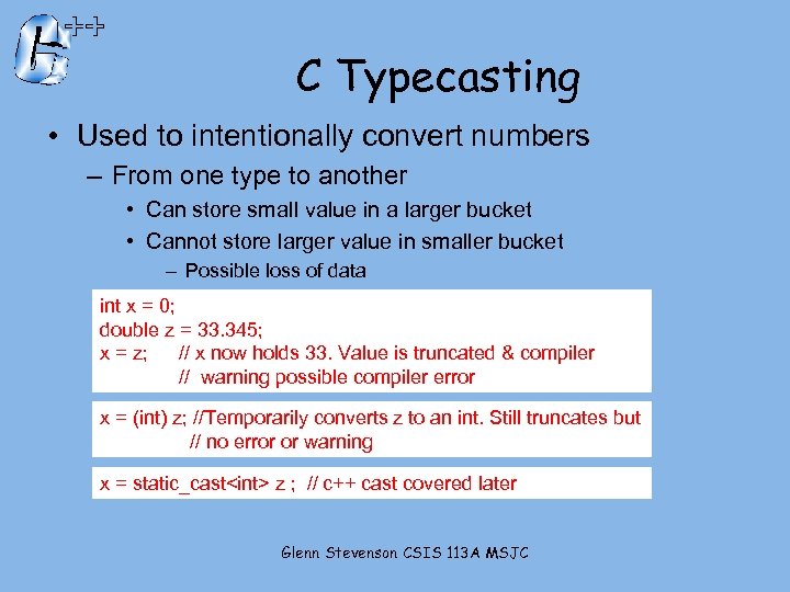 C Typecasting • Used to intentionally convert numbers – From one type to another