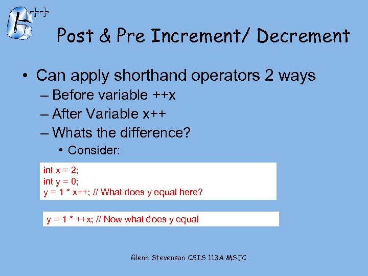 Post & Pre Increment/ Decrement • Can apply shorthand operators 2 ways – Before