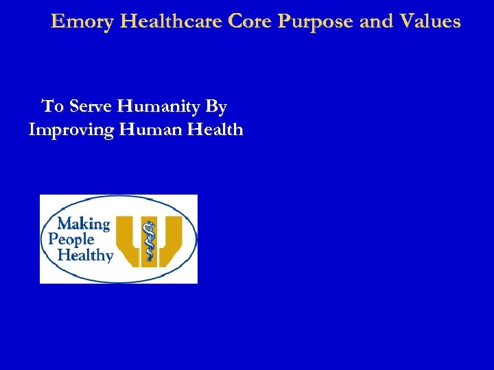 Emory Healthcare Core Purpose and Values To Serve Humanity By Improving Human Health 