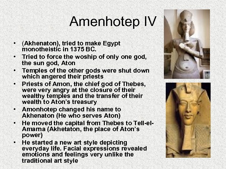 Amenhotep IV • (Akhenaton), tried to make Egypt monotheistic in 1375 BC. • Tried