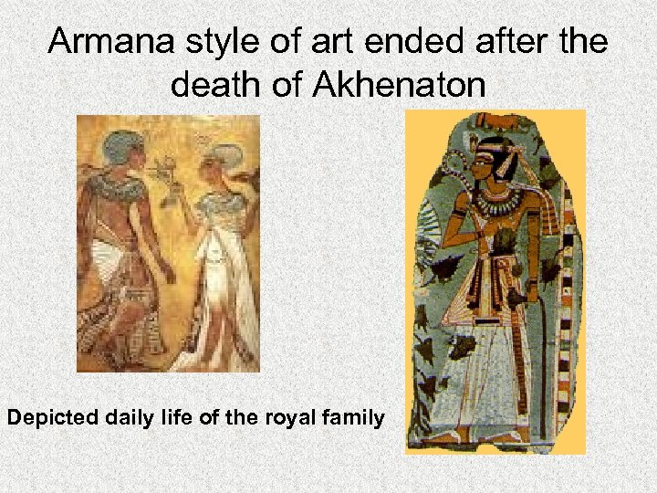 Armana style of art ended after the death of Akhenaton Depicted daily life of