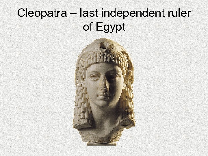 Cleopatra – last independent ruler of Egypt 