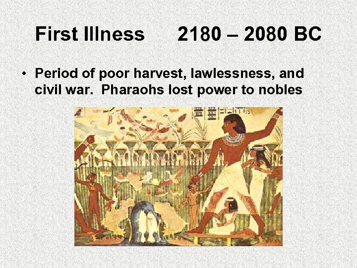 First Illness 2180 – 2080 BC • Period of poor harvest, lawlessness, and civil