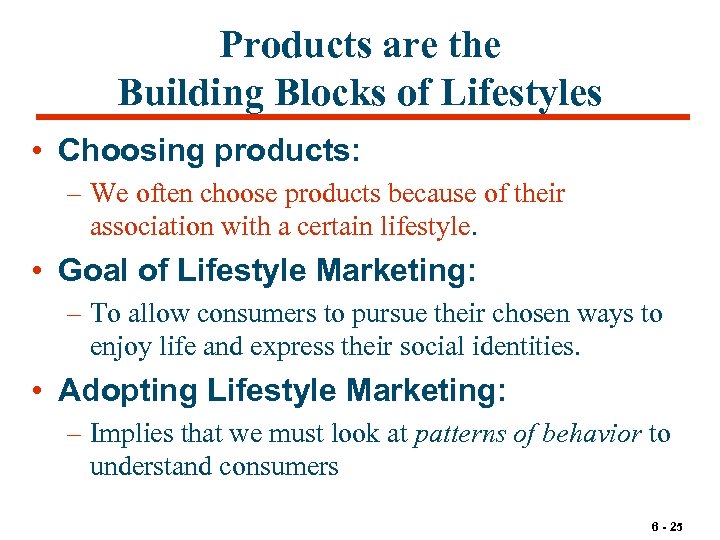 Products are the Building Blocks of Lifestyles • Choosing products: – We often choose