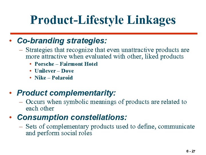 Product-Lifestyle Linkages • Co-branding strategies: – Strategies that recognize that even unattractive products are