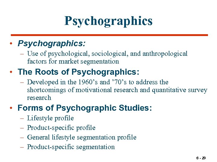 Psychographics • Psychographics: – Use of psychological, sociological, and anthropological factors for market segmentation