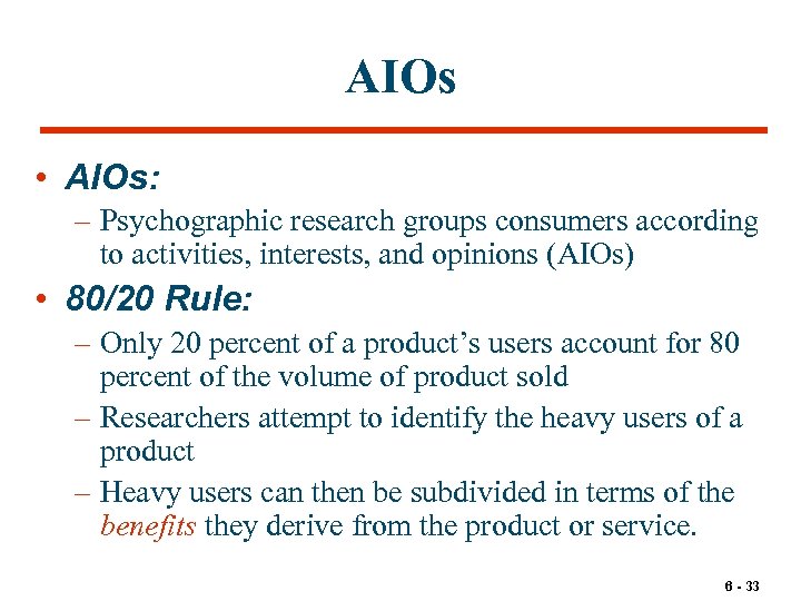 AIOs • AIOs: – Psychographic research groups consumers according to activities, interests, and opinions