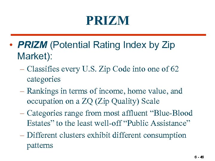 PRIZM • PRIZM (Potential Rating Index by Zip Market): – Classifies every U. S.