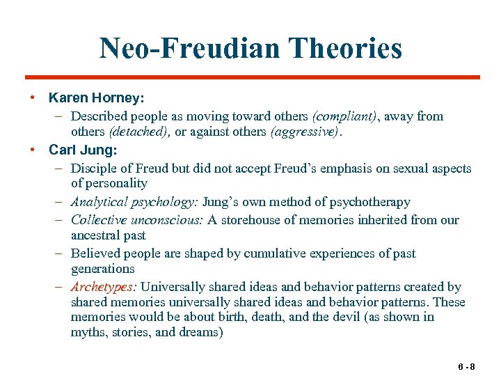 Neo-Freudian Theories • Karen Horney: – Described people as moving toward others (compliant), away