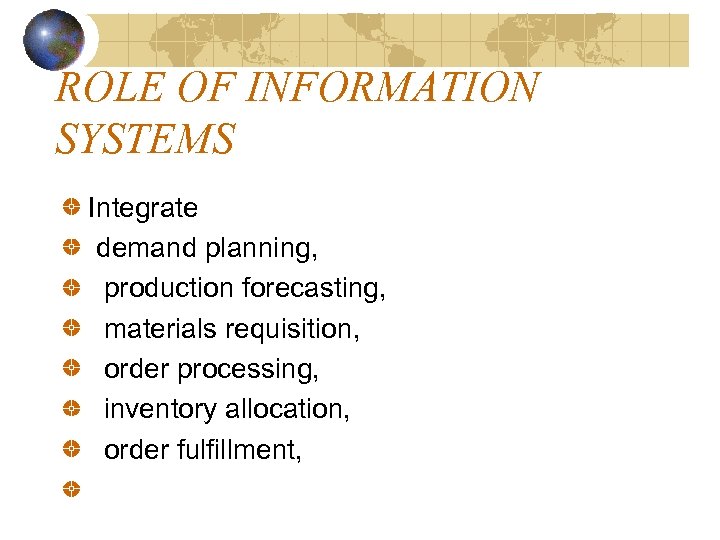 ROLE OF INFORMATION SYSTEMS Integrate demand planning, production forecasting, materials requisition, order processing, inventory