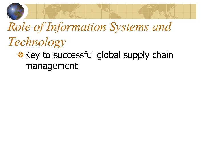 Role of Information Systems and Technology Key to successful global supply chain management 
